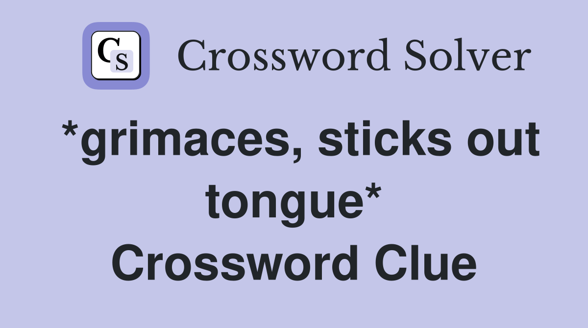 *grimaces, sticks out tongue* Crossword Clue Answers Crossword Solver